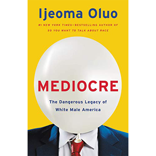 Medicore: The Dangerous Legacy of White Male America by Ijeoma Oluo